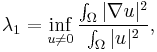 \lambda_1 = \inf_{u\not=0}\frac{\int_\Omega |\nabla u|^2}{\int_\Omega |u|^2},