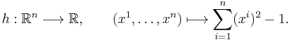 h: \mathbb R^n\longrightarrow \mathbb R,\qquad (x^1, \dots, x^n)\longmapsto \sum_{i=1}^n(x^i)^2-1.