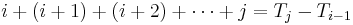  i %2B (i %2B 1) %2B (i %2B 2) %2B \cdots %2B j = T_j - T_{i-1} \,\! 