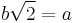 b\sqrt{2} = a