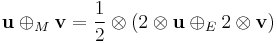 \mathbf{u}\oplus_M\mathbf{v}=\frac{1}{2}\otimes\left({2\otimes\mathbf{u}\oplus_E 2\otimes\mathbf{v}}\right)