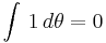 \int\, 1\, d\theta = 0