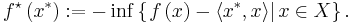 f^{\star} \left( x^{*} \right)�:= - \inf \left \{ \left. f \left( x \right) - \left\langle x^{*} , x \right\rangle \right| x \in X \right\}.