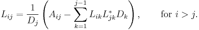  L_{ij} = \frac{1}{D_j} \left( A_{ij} - \sum_{k=1}^{j-1} L_{ik} L_{jk}^* D_k \right), \qquad\text{for } i>j. 