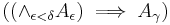 ((\and_{\epsilon < \delta}{A_{\epsilon}}) \implies A_{\gamma})