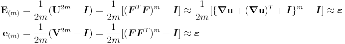 
 \begin{align}
\mathbf E_{(m)}& =\frac{1}{2m}(\mathbf U^{2m}-\boldsymbol{I}) = \frac{1}{2m}[(\boldsymbol{F}^T\boldsymbol{F})^m - \boldsymbol{I}] \approx \frac{1}{2m}[\{\boldsymbol{\nabla}\mathbf{u}%2B(\boldsymbol{\nabla}\mathbf{u})^T %2B \boldsymbol{I}\}^m - \boldsymbol{I}]\approx \boldsymbol{\varepsilon}\\
\mathbf e_{(m)}& =\frac{1}{2m}(\mathbf V^{2m}-\boldsymbol{I})= \frac{1}{2m}[(\boldsymbol{F}\boldsymbol{F}^T)^m - \boldsymbol{I}]\approx \boldsymbol{\varepsilon}
 \end{align}
