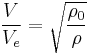 \frac {V}{V_e} = \sqrt{ \frac {\rho_0 }{ \rho}}