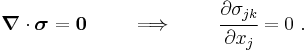 
   \boldsymbol{\nabla}\cdot\boldsymbol{\sigma} = \mathbf{0} \qquad \implies \qquad  \cfrac{\partial\sigma_{jk}}{\partial x_j} = 0 ~.
 