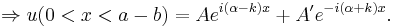  \Rightarrow u(0<x<a-b)=A e^{i (\alpha-k) x} %2B A' e^{-i (\alpha%2Bk) x}. \,\! 