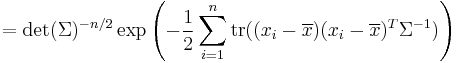 =\det(\Sigma)^{-n/2} \exp\left(-{1 \over 2} \sum_{i=1}^n \operatorname{tr}((x_i-\overline{x}) (x_i-\overline{x})^T \Sigma^{-1}) \right)