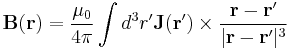 \mathbf{B}(\mathbf{r}) = \frac{\mu_0}{4\pi} \int d^3r' \mathbf{J}(\mathbf{r}')\times \frac{\mathbf{r}-\mathbf{r}'}{|\mathbf{r}-\mathbf{r}'|^3}