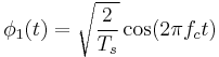 \phi_1(t) = \sqrt{\frac{2}{T_s}} \cos (2 \pi f_c t) 