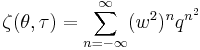 
\zeta(\theta,\tau)=\sum_{n=-\infty}^\infty (w^2)^n q^{n^2} 
