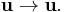 \mathbf{u}\rightarrow\mathbf{u}.