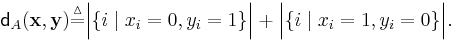 \mathsf{d}_A(\mathbf{x}, \mathbf{y}) \stackrel{\vartriangle}{=} \Big|\{i \mid x_i = 0, y_i = 1\}\Big| %2B \Big|\{i \mid x_i = 1, y_i = 0\}\Big|.