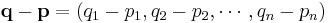 \mathbf{q} - \mathbf{p} = (q_1-p_1, q_2-p_2, \cdots, q_n-p_n)