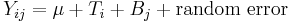 
Y_{ij} = \mu %2B T_i %2B B_j %2B \mathrm{random\ error}
