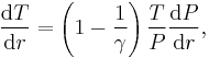  {\mbox{d} T \over \mbox{d} r} = \left(1 - {1 \over \gamma} \right) {T \over P } { \mbox{d} P \over \mbox{d} r},