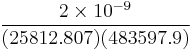 \frac{2 \times 10^{-9}}{(25812.807) (483597.9)} \ 