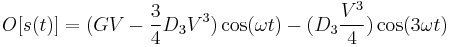 \ O[s(t)] = (G V - \frac{3}{4} D_3 V^3) \cos(\omega t) - (D_3 \frac{V^3}{4}) \cos(3 \omega t)