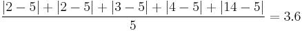 \frac{|2 - 5| %2B |2 - 5| %2B |3 - 5| %2B |4 - 5| %2B |14 - 5|}{5} = 3.6