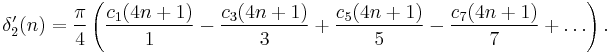 
\delta'_2(n)=
\frac{\pi}{4}
\left(
\frac{c_1(4n%2B1)}{1}-
\frac{c_3(4n%2B1)}{3}%2B
\frac{c_5(4n%2B1)}{5}-
\frac{c_7(4n%2B1)}{7}%2B
\dots
\right).
