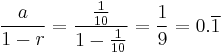 \ \frac{a}{1-r} = \frac{\frac{1}{10}}{1-\frac{1}{10}} = \frac{1}{9} = 0.\overline{1}