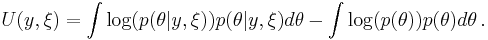  U(y, \xi) = \int{\log(p(\theta | y, \xi))p(\theta | y, \xi)d\theta} - \int{\log(p(\theta))p(\theta)d\theta} \, .