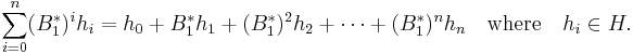 
\sum_{i=0}^n (B_1^*)^i h_i = h_0%2B B_1 ^* h_1 %2B (B_1^*)^2 h_2 %2B \cdots %2B (B_1^*)^n h_n \quad \mbox{where} \quad h_i \in H.
