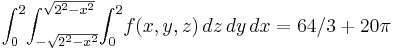  \int_0^2 \! \int_{-\sqrt{2^2-x^2}}^\sqrt{2^2-x^2} \! \int_0^2 \! f(x,y,z) \, dz \, dy \, dx = 64/3 %2B 20 \pi