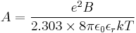 A=\frac{e^2B}{2.303 \times 8\pi\epsilon_0\epsilon_r kT}