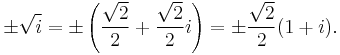  \pm \sqrt{i} =  \pm \left( \frac{\sqrt{2}}{2} %2B \frac{\sqrt{2}}{2}i \right) = \pm \frac{\sqrt{2}}2 (1 %2B i). 