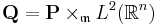 {\mathbf Q}={\mathbf P}\times_{\mathfrak m}L^2({\mathbb R}^n)\,