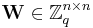  \textbf{W} \in \mathbb{Z}^{n \times n}_{q}