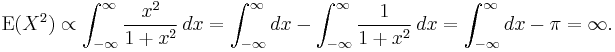 \mathrm{E}(X^2) \propto \int_{-\infty}^{\infty} {x^2 \over 1%2Bx^2}\,dx = \int_{-\infty}^{\infty} dx - \int_{-\infty}^{\infty} {1 \over 1%2Bx^2}\,dx = \int_{-\infty}^{\infty} dx  -\pi = \infty. \!