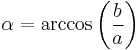 \alpha=\arccos\left(\frac{b}{a}\right)\,\!