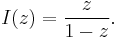 I(z) = \frac{z}{1 - z}.