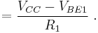  =  \frac{V_{CC}-V_{BE1}}{R_1} \ . 