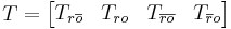 \,  T = \begin{bmatrix} T_{r\overline{o}} & T_{ro} & T_{\overline{ro}} & T_{\overline{r}o}\end{bmatrix}