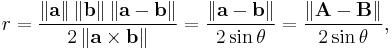 r = \frac{\left\|\mathbf{a}\right\|\left\|\mathbf{b}\right\|\left\|\mathbf{a}-\mathbf{b}\right\|}
                {2 \left\|\mathbf{a}\times\mathbf{b}\right\|}
         = \frac{\left\|\mathbf{a}-\mathbf{b}\right\|}{2 \sin\theta}
         = \frac{\left\|\mathbf{A}-\mathbf{B}\right\|}{2 \sin\theta},