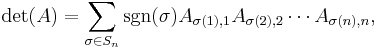 \det(A) = \sum_{\sigma \in S_n} \sgn(\sigma)  A_{\sigma(1),1}A_{\sigma(2),2}\cdots A_{\sigma(n),n},