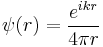 \psi(r) = \frac{e^{ikr}}{4 \pi r}