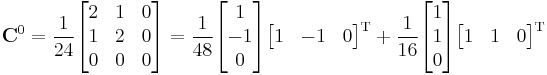 
\mathbf{C}^0 = 
\frac{1}{24}
\begin{bmatrix}
2 & 1 & 0 \\
1 & 2 & 0 \\
0 & 0 & 0 \\
\end{bmatrix}
=
\frac{1}{48}
\begin{bmatrix} 1 \\ -1 \\ 0 \end{bmatrix}
\begin{bmatrix} 1 & -1 & 0 \end{bmatrix}^{\mathrm{T}}
%2B
\frac{1}{16}
\begin{bmatrix} 1 \\ 1 \\ 0 \end{bmatrix}
\begin{bmatrix} 1 & 1 & 0 \end{bmatrix}^{\mathrm{T}}
