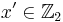 x^{\prime}\in\mathbb{Z}_{2}