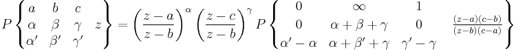 P  \left\{ \begin{matrix} a & b & c & \; \\ 
\alpha & \beta & \gamma & z \\
\alpha' & \beta' & \gamma' & \;
\end{matrix} \right\} = 
\left(\frac{z-a}{z-b}\right)^\alpha 
\left(\frac{z-c}{z-b}\right)^\gamma
P \left\{ \begin{matrix} 0 & \infty & 1 & \; \\ 
0 & \alpha%2B\beta%2B\gamma & 0 & \;\frac{(z-a)(c-b)}{(z-b)(c-a)} \\
\alpha'-\alpha & \alpha%2B\beta'%2B\gamma & \gamma'-\gamma & \;
\end{matrix} \right\}
