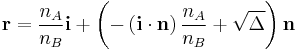 \mathbf{r} = \frac{n_A}{n_B} \mathbf{i} %2B \left (- \left (\mathbf{i} \cdot \mathbf{n} \right ) \frac{n_A}{n_B}  %2B \sqrt{\Delta} \right ) \mathbf{n}