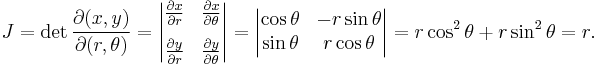 J = \det\frac{\partial(x,y)}{\partial(r,\theta)}
=\begin{vmatrix}
 \frac{\partial x}{\partial r} & \frac{\partial x}{\partial \theta} \\[8pt]
 \frac{\partial y}{\partial r} & \frac{\partial y}{\partial \theta}
\end{vmatrix}
=\begin{vmatrix}
 \cos\theta & -r\sin\theta \\
 \sin\theta & r\cos\theta
\end{vmatrix}
=r\cos^2\theta %2B r\sin^2\theta = r.