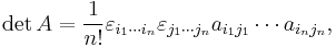  \det A = \frac{1}{n!} \varepsilon_{i_1\cdots i_n} \varepsilon_{j_1\cdots j_n} a_{i_1 j_1} \cdots a_{i_n j_n},