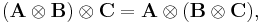  (\mathbf{A} \otimes \mathbf{B}) \otimes \mathbf{C} = \mathbf{A} \otimes (\mathbf{B} \otimes \mathbf{C}), 