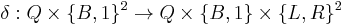 \delta: Q \times \{B,1\}^2 \rightarrow Q \times \{B,1\} \times \{L,R\}^2